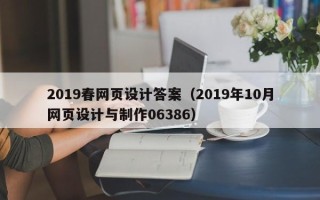 石家庄2019春网页设计答案（2019年10月网页设计与制作06386）