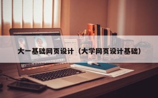 石家庄大一基础网页设计（大学网页设计基础）