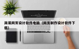 石家庄简易网页设计软件电脑（网页制作设计软件下载）